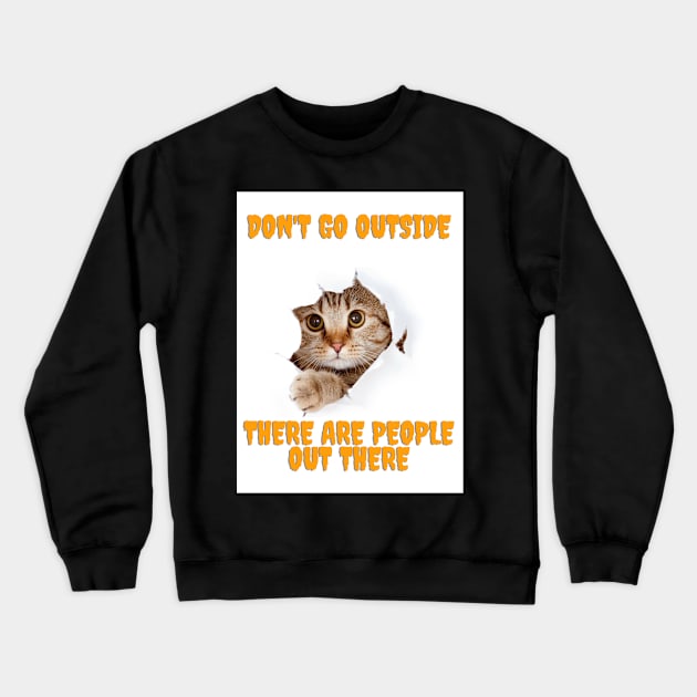 Don't Go Outside There Are People Out There Crewneck Sweatshirt by The Artist